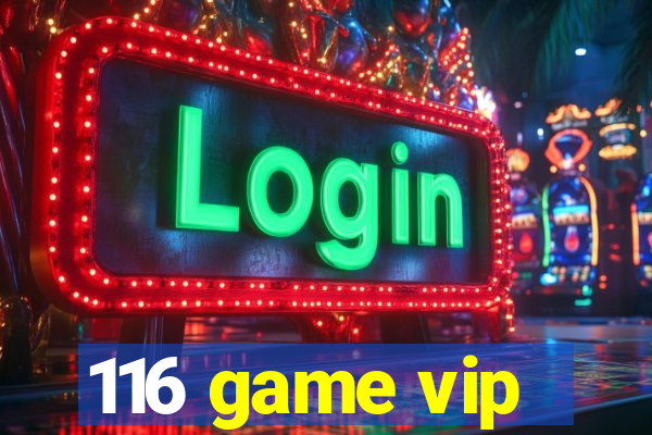 116 game vip